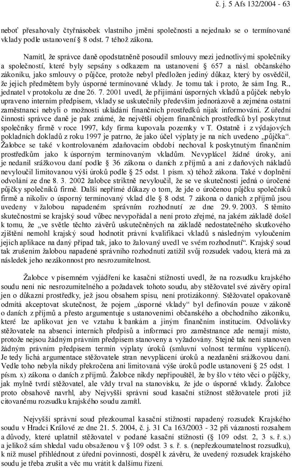 občanského zákoníku, jako smlouvy o půjčce, protože nebyl předložen jediný důkaz, který by osvědčil, že jejich předmětem byly úsporné termínované vklady. Je tomu tak i proto, že sám Ing. R.
