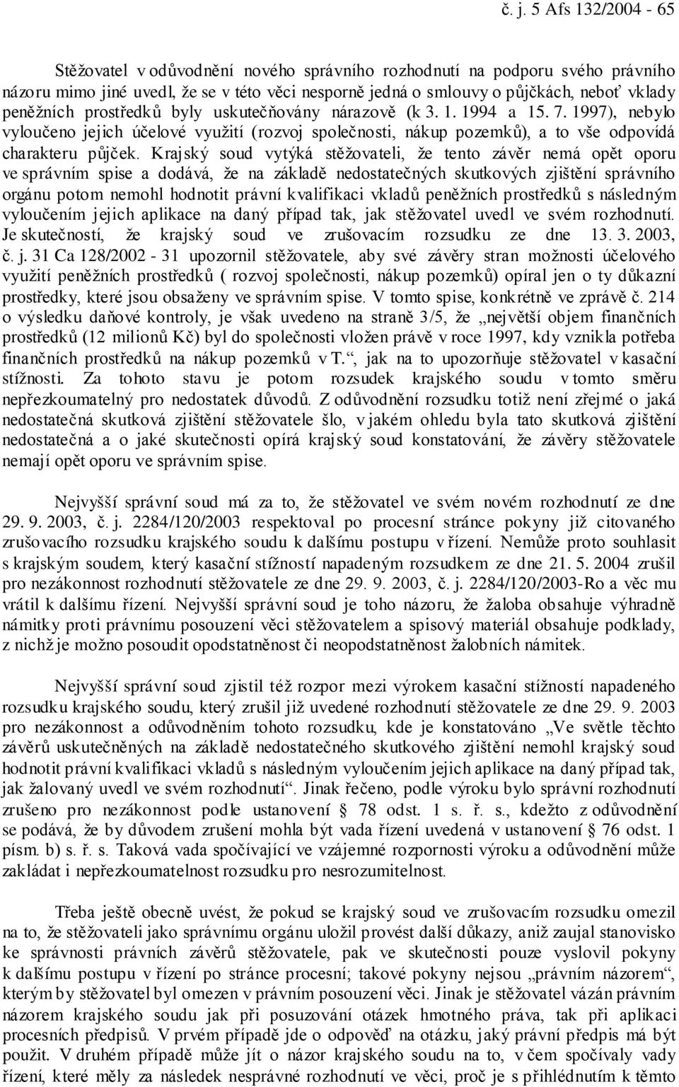 Krajský soud vytýká stěžovateli, že tento závěr nemá opět oporu ve správním spise a dodává, že na základě nedostatečných skutkových zjištění správního orgánu potom nemohl hodnotit právní kvalifikaci
