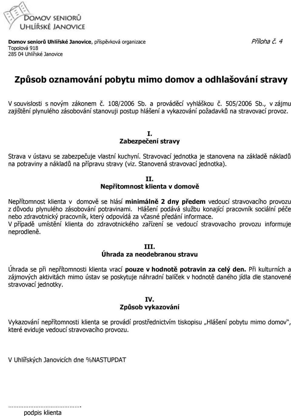 Zabezpečení stravy Strava v ústavu se zabezpečuje vlastní kuchyní. Stravovací jednotka je stanovena na základě nákladů na potraviny a nákladů na přípravu stravy (viz. Stanovená stravovací jednotka).