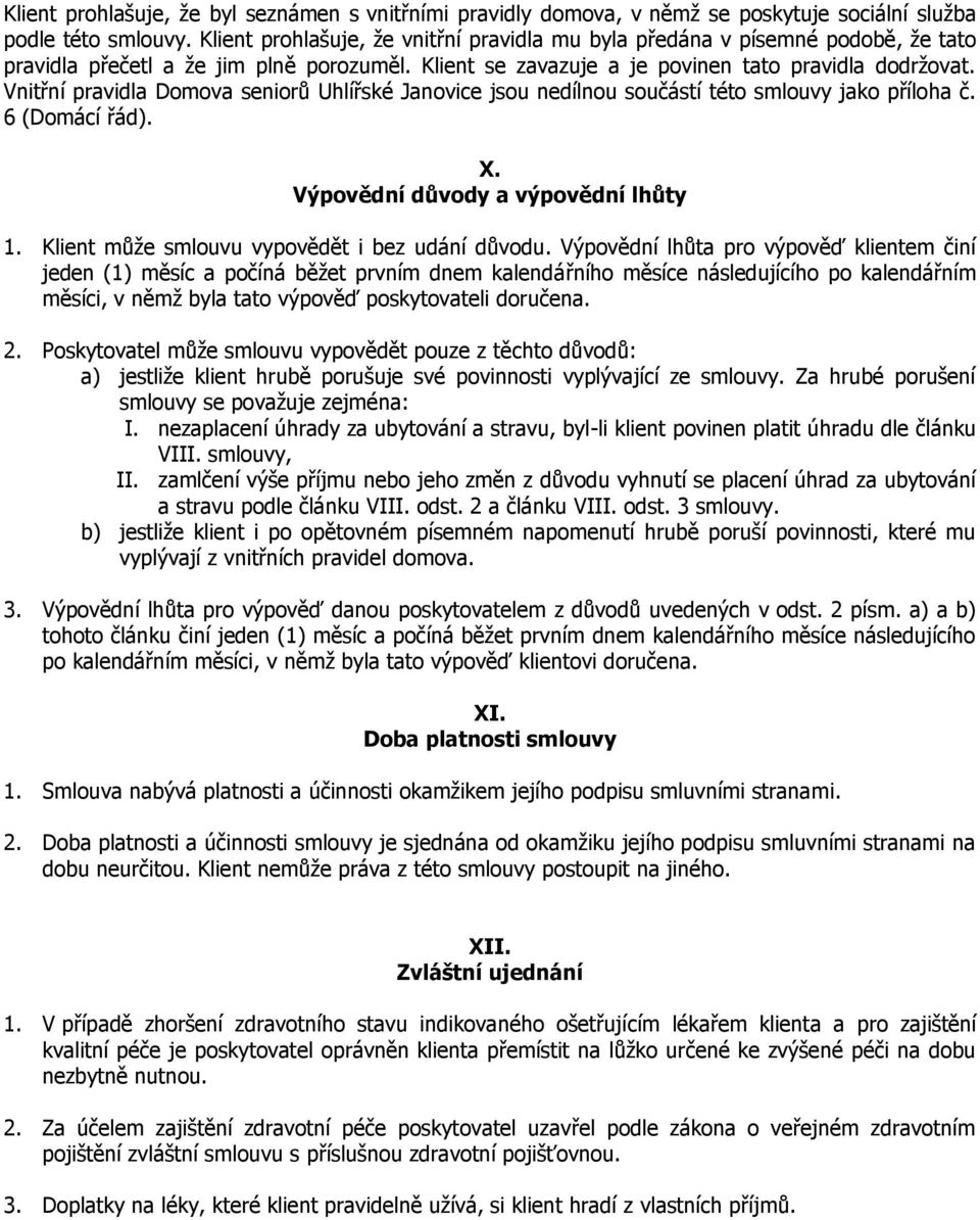 Vnitřní pravidla Domova seniorů Uhlířské Janovice jsou nedílnou součástí této smlouvy jako příloha č. 6 (Domácí řád). X. Výpovědní důvody a výpovědní lhůty 1.