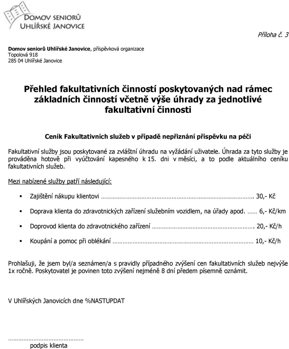 činnosti Ceník Fakultativních služeb v případě nepřiznání příspěvku na péči Fakultativní služby jsou poskytované za zvláštní úhradu na vyžádání uživatele.