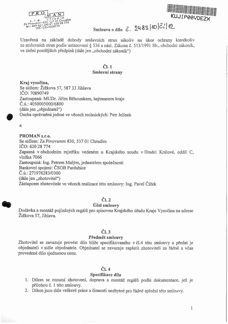 , obchodní zákoník, ve znění pozdějších předpisů (dále jen obchodní zákoník") Cl. 1 Smluvní strany Kraj vysočina, Se sídlem: Žižkova 57, 587 33 Jihlava IČO: 70890749 Zastoupená: MUDr.