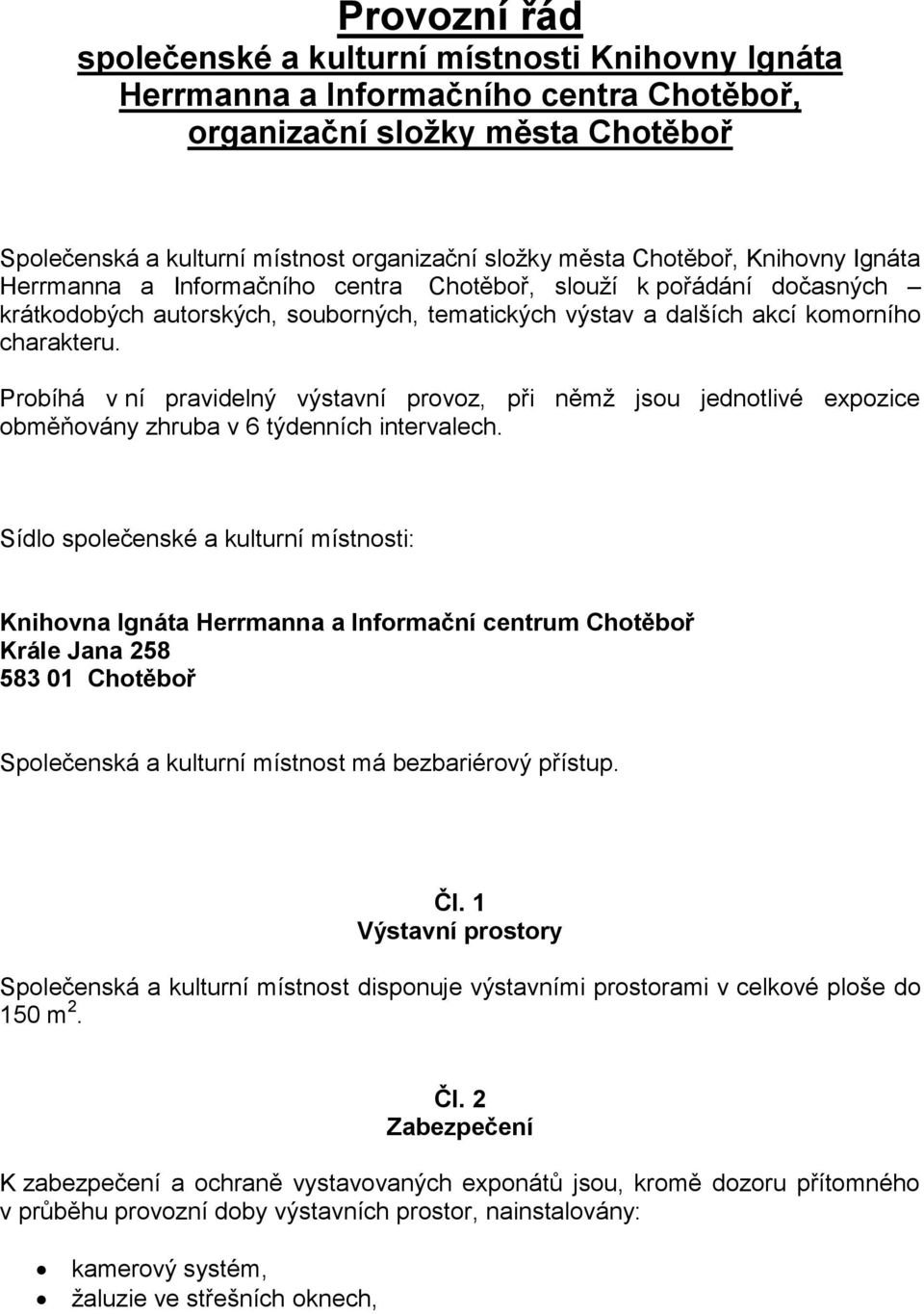 Probíhá v ní pravidelný výstavní provoz, při němž jsou jednotlivé expozice obměňovány zhruba v 6 týdenních intervalech.