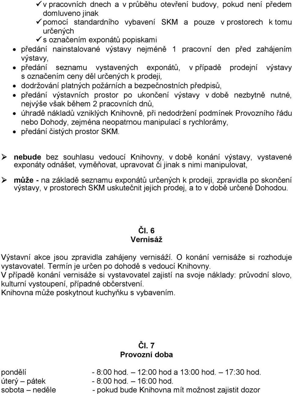 požárních a bezpečnostních předpisů, předání výstavních prostor po ukončení výstavy v době nezbytně nutné, nejvýše však během 2 pracovních dnů, úhradě nákladů vzniklých Knihovně, při nedodržení