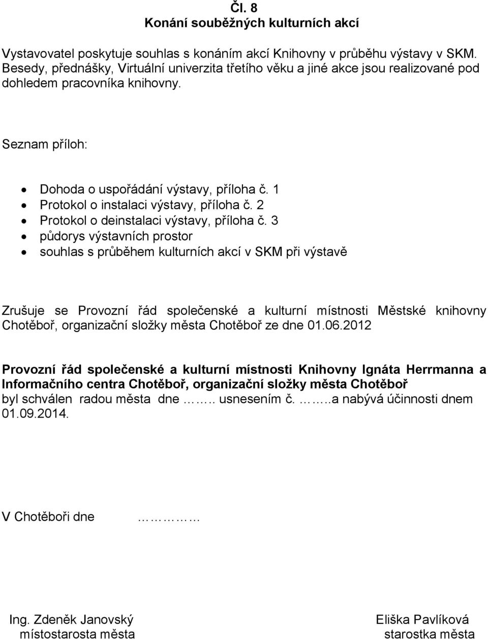 1 Protokol o instalaci výstavy, příloha č. 2 Protokol o deinstalaci výstavy, příloha č.