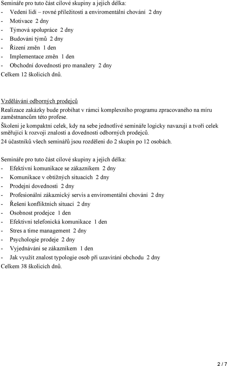 Vzdělávání odborných prodejců Realizace zakázky bude probíhat v rámci komplexního programu zpracovaného na míru zaměstnancům této profese.