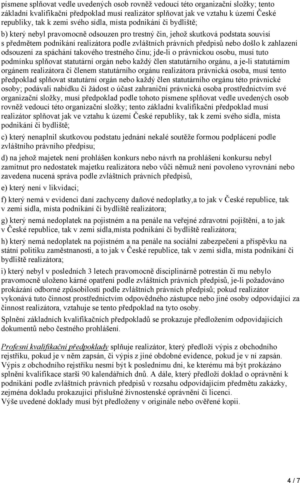 k zahlazení odsouzení za spáchání takového trestného činu; jde-li o právnickou osobu, musí tuto podmínku splňovat statutární orgán nebo každý člen statutárního orgánu, a je-li statutárním orgánem