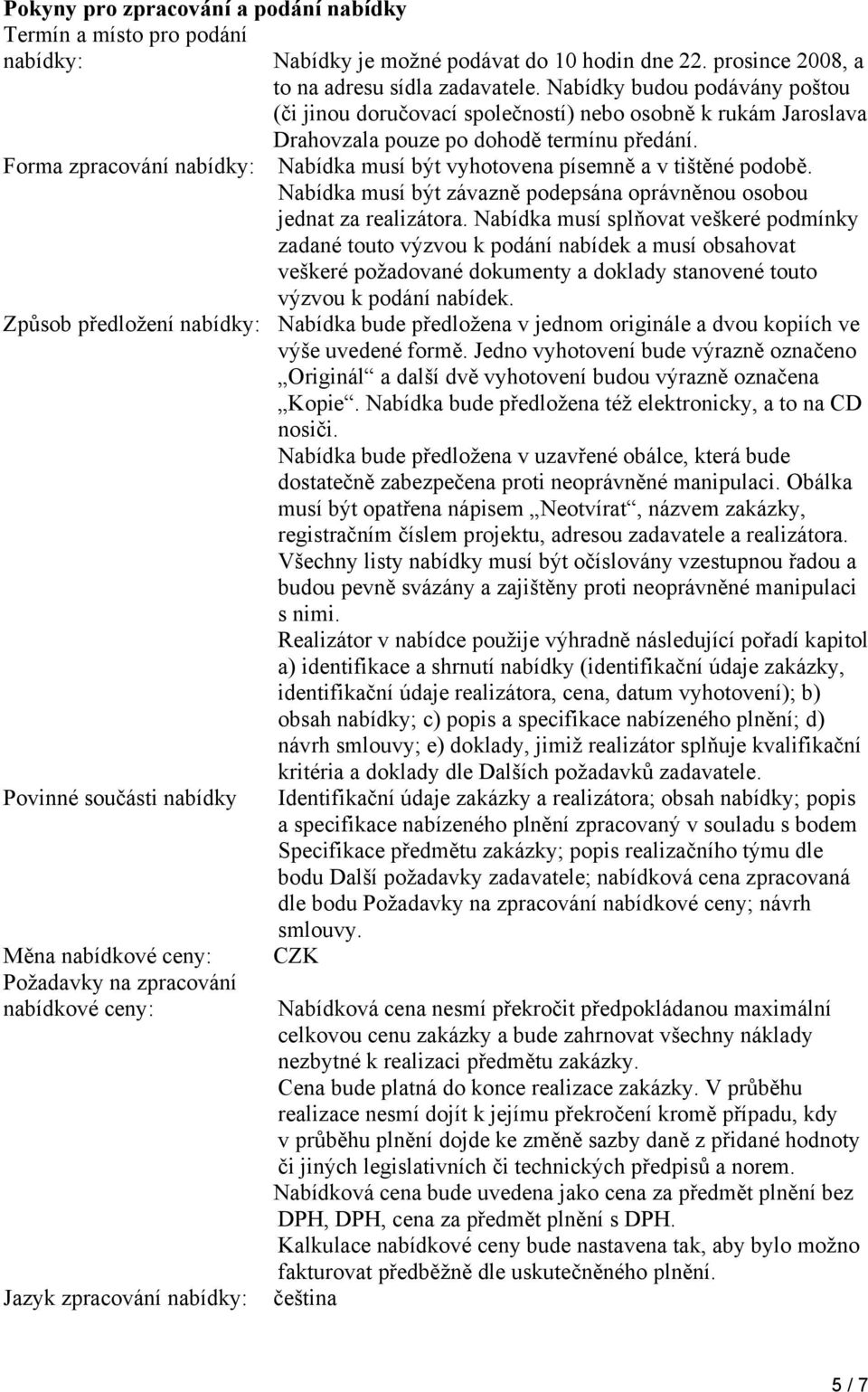 Nabídka musí být vyhotovena písemně a v tištěné podobě. Nabídka musí být závazně podepsána oprávněnou osobou jednat za realizátora.