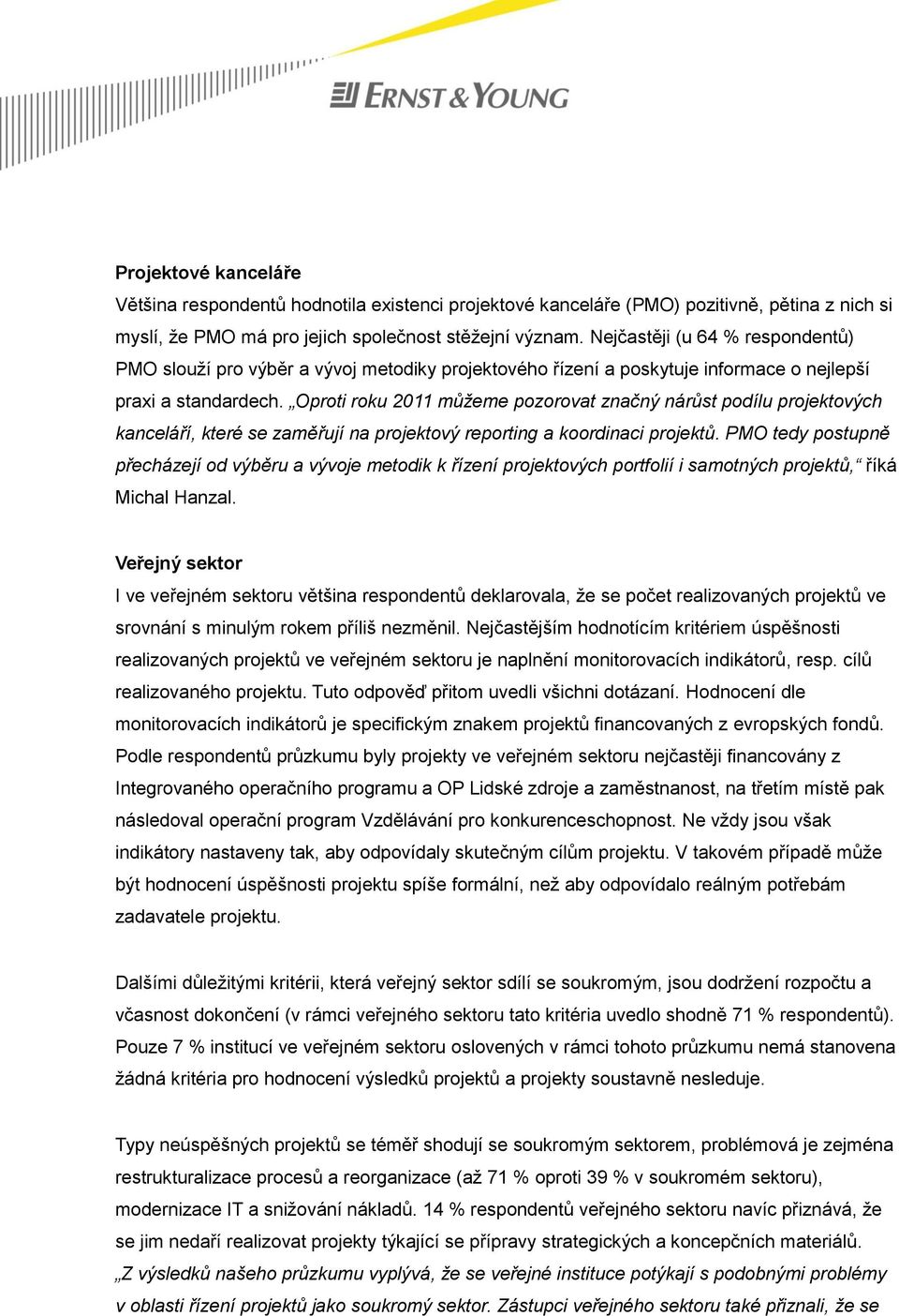 Oproti roku 2011 můžeme pozorovat značný nárůst podílu projektových kanceláří, které se zaměřují na projektový reporting a koordinaci projektů.