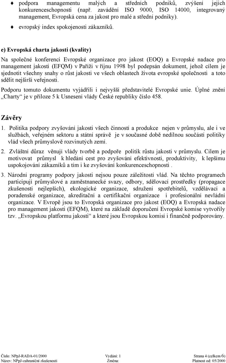 e) Evropská charta jakosti (kvality) Na společné konferenci Evropské organizace pro jakost (EOQ) a Evropské nadace pro management jakosti (EFQM) v Paříži v říjnu 1998 byl podepsán dokument, jehož