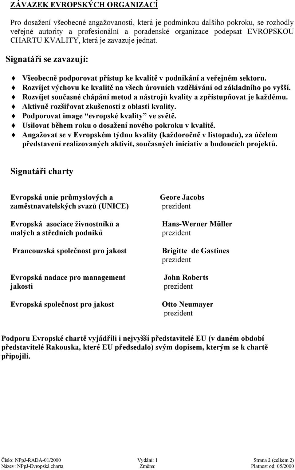 Rozvíjet výchovu ke kvalitě na všech úrovních vzdělávání od základního po vyšší. Rozvíjet současné chápání metod a nástrojů kvality a zpřístupňovat je každému.