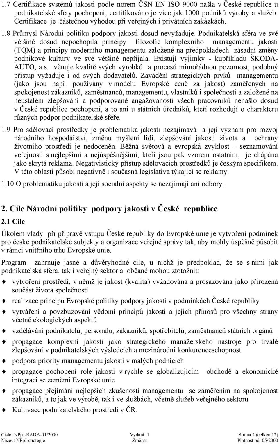Podnikatelská sféra ve své většině dosud nepochopila principy filozofie komplexního managementu jakosti (TQM) a principy moderního managementu založené na předpokladech zásadní změny podnikové