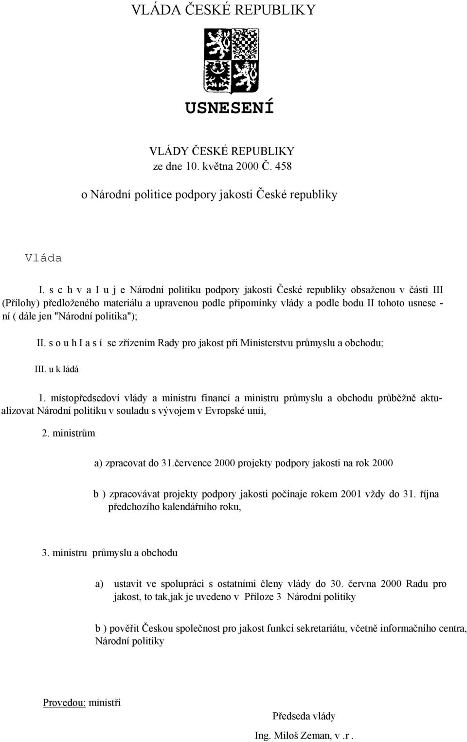 jen "Národní politika"); II. s o u h I a s í se zřízením Rady pro jakost při Ministerstvu průmyslu a obchodu; III. u k ládá 1.