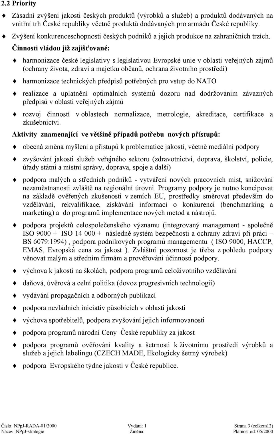 Činnosti vládou již zajišťované: harmonizace české legislativy s legislativou Evropské unie v oblasti veřejných zájmů (ochrany života, zdraví a majetku občanů, ochrana životního prostředí)