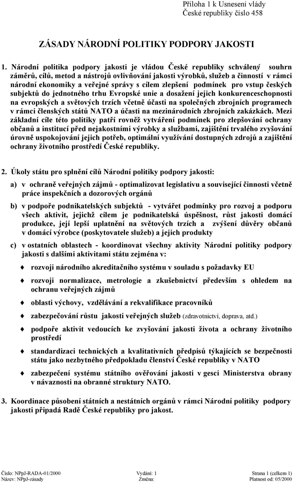 cílem zlepšení podmínek pro vstup českých subjektů do jednotného trhu Evropské unie a dosažení jejich konkurenceschopnosti na evropských a světových trzích včetně účasti na společných zbrojních