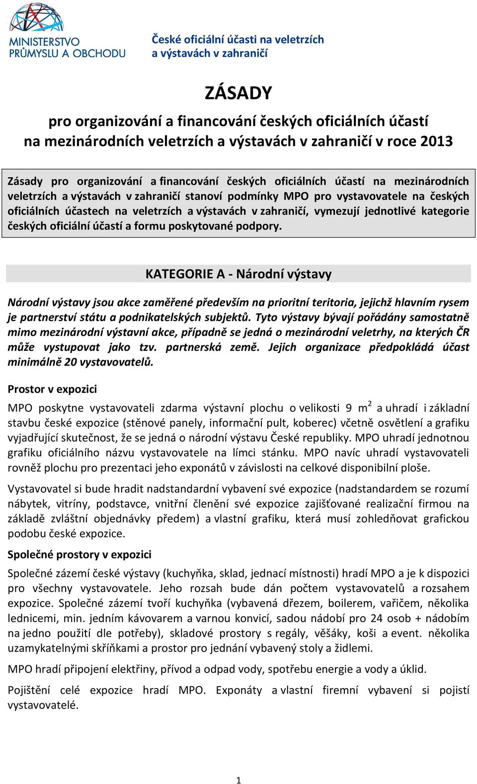 KATEGORIE A - Národní výstavy Národní výstavy jsou akce zaměřené především na prioritní teritoria, jejichž hlavním rysem je partnerství státu a podnikatelských subjektů.