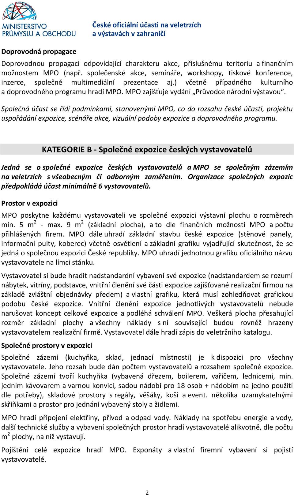 Společná účast se řídí podmínkami, stanovenými MPO, co do rozsahu české účasti, projektu uspořádání expozice, scénáře akce, vizuální podoby expozice a doprovodného programu.