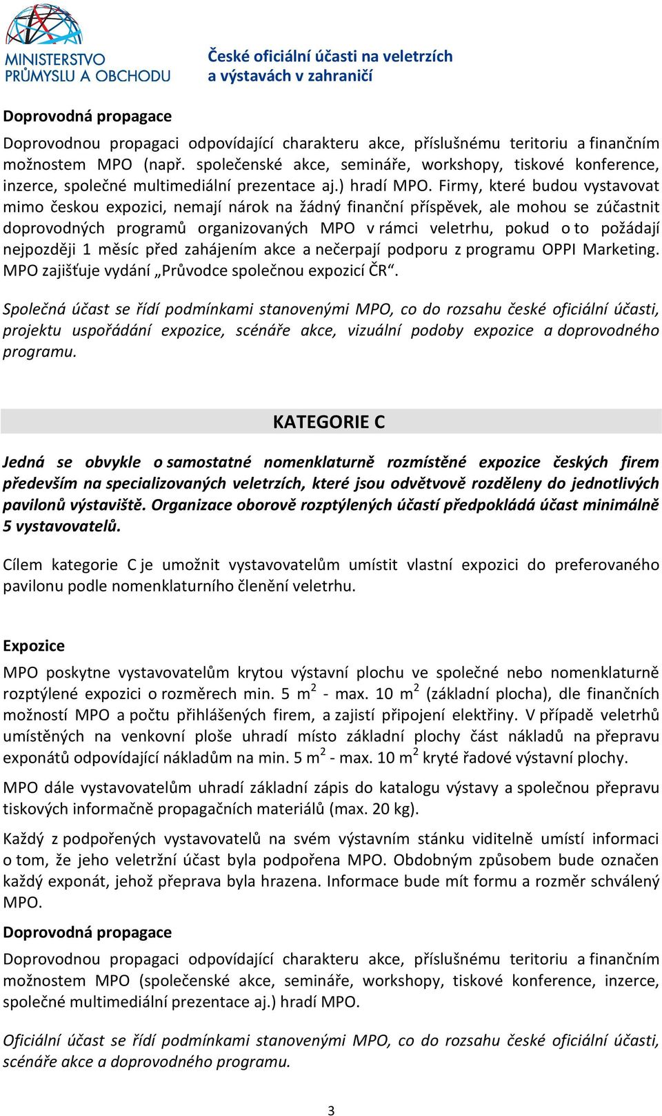 nejpozději 1 měsíc před zahájením akce a nečerpají podporu z programu OPPI Marketing. MPO zajišťuje vydání Průvodce společnou expozicí ČR.