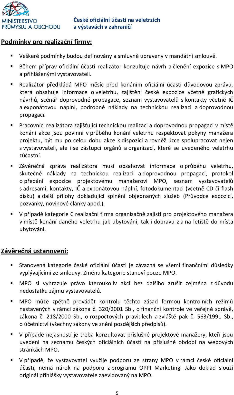 Realizátor předkládá MPO měsíc před konáním oficiální účasti důvodovou zprávu, která obsahuje informace o veletrhu, zajištění české expozice včetně grafických návrhů, scénář doprovodné propagace,