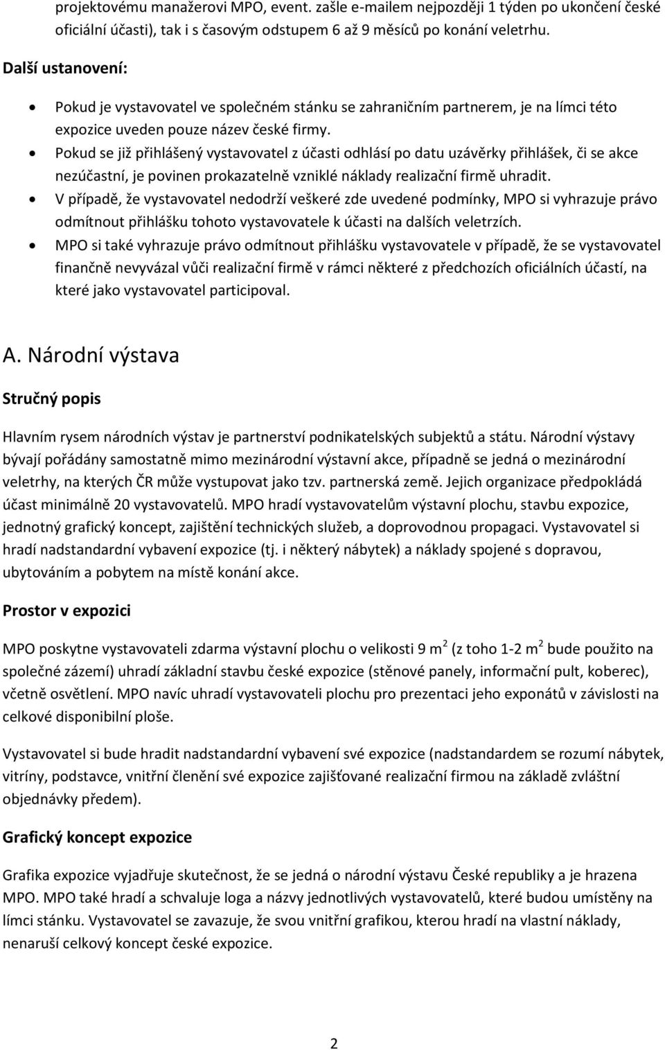 Pokud se již přihlášený vystavovatel z účasti odhlásí po datu uzávěrky přihlášek, či se akce nezúčastní, je povinen prokazatelně vzniklé náklady realizační firmě uhradit.