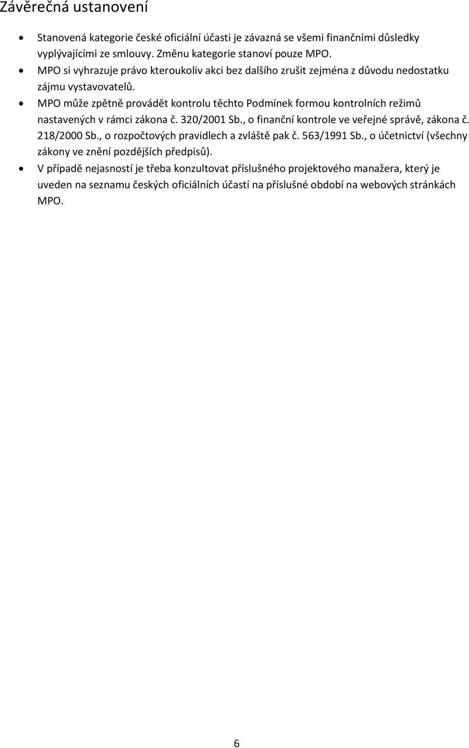 MPO může zpětně provádět kontrolu těchto Podmínek formou kontrolních režimů nastavených v rámci zákona č. 320/2001 Sb., o finanční kontrole ve veřejné správě, zákona č. 218/2000 Sb.