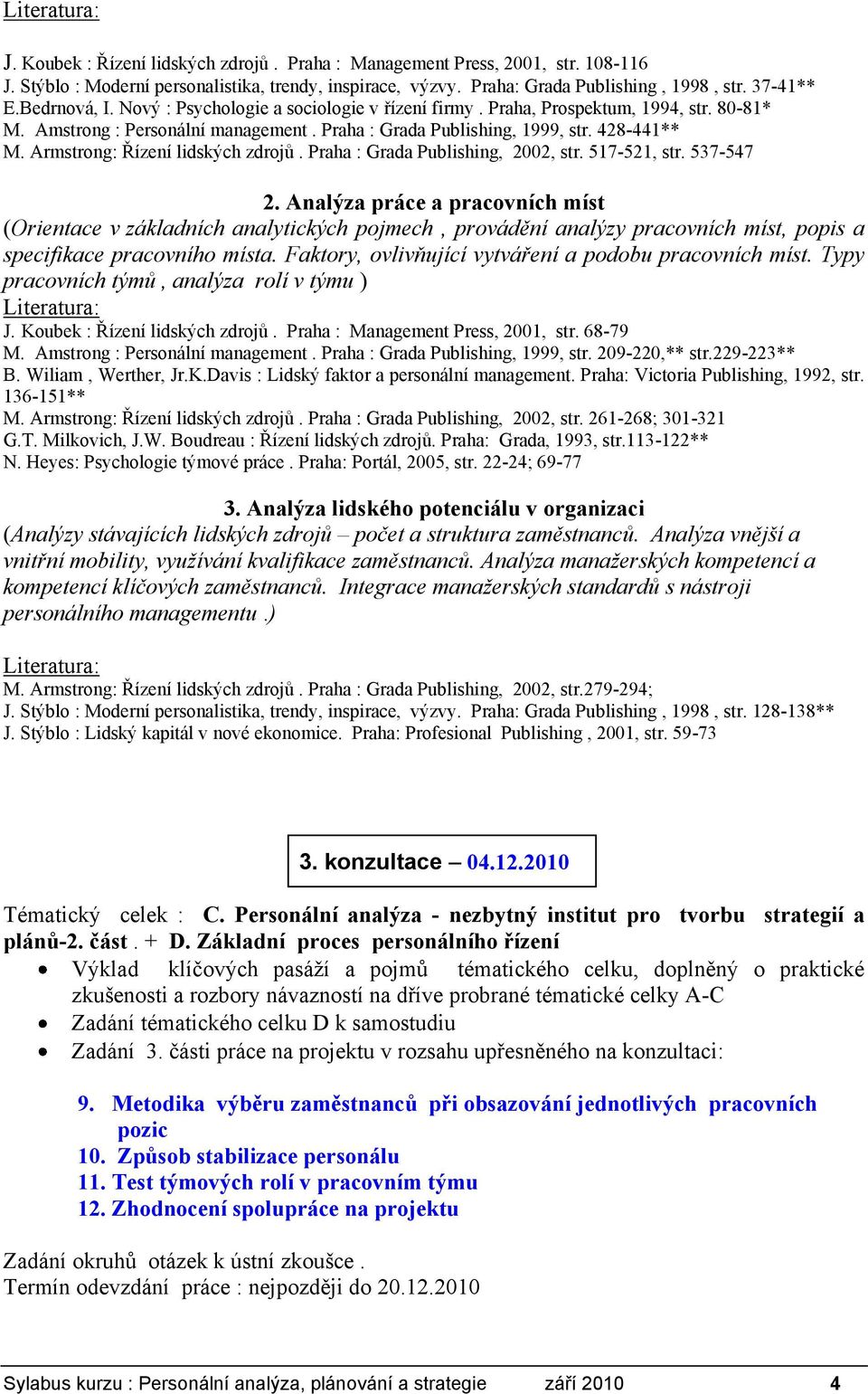 Armstrong: Řízení lidských zdrojů. Praha : Grada Publishing, 2002, str. 517-521, str. 537-547 2.