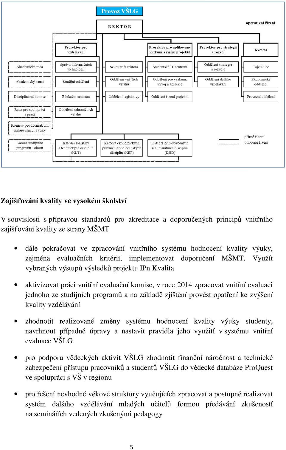 Využít vybraných výstupů výsledků projektu IPn Kvalita aktivizovat práci vnitřní evaluační komise, v roce 2014 zpracovat vnitřní evaluaci jednoho ze studijních programů a na základě zjištění provést