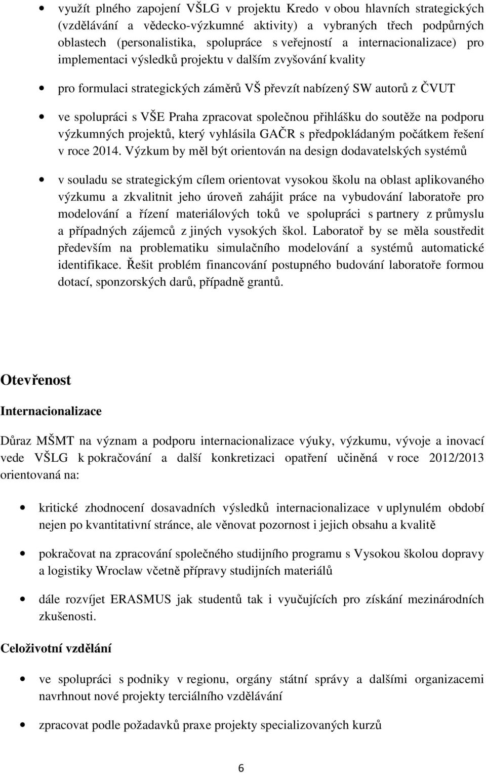 přihlášku do soutěže na podporu výzkumných projektů, který vyhlásila GAČR s předpokládaným počátkem řešení v roce 2014.