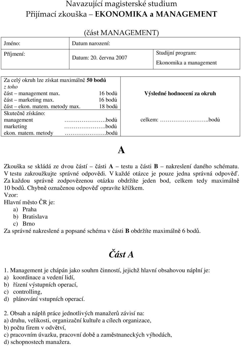 V testu zakroužkujte správné odpovědi. V každé otázce je pouze jedna správná odpověď. Za každou správně zodpovězenou otázku obdržíte jeden bod, celkem tedy maximálně 10 bodů.