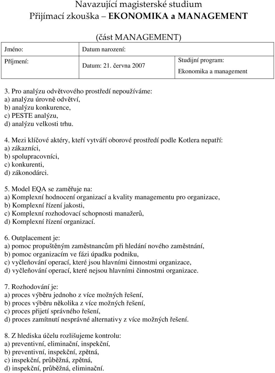 Model EQA se zaměřuje na: a) Komplexní hodnocení organizací a kvality managementu pro organizace, b) Komplexní řízení jakosti, c) Komplexní rozhodovací schopnosti manažerů, d) Komplexní řízení