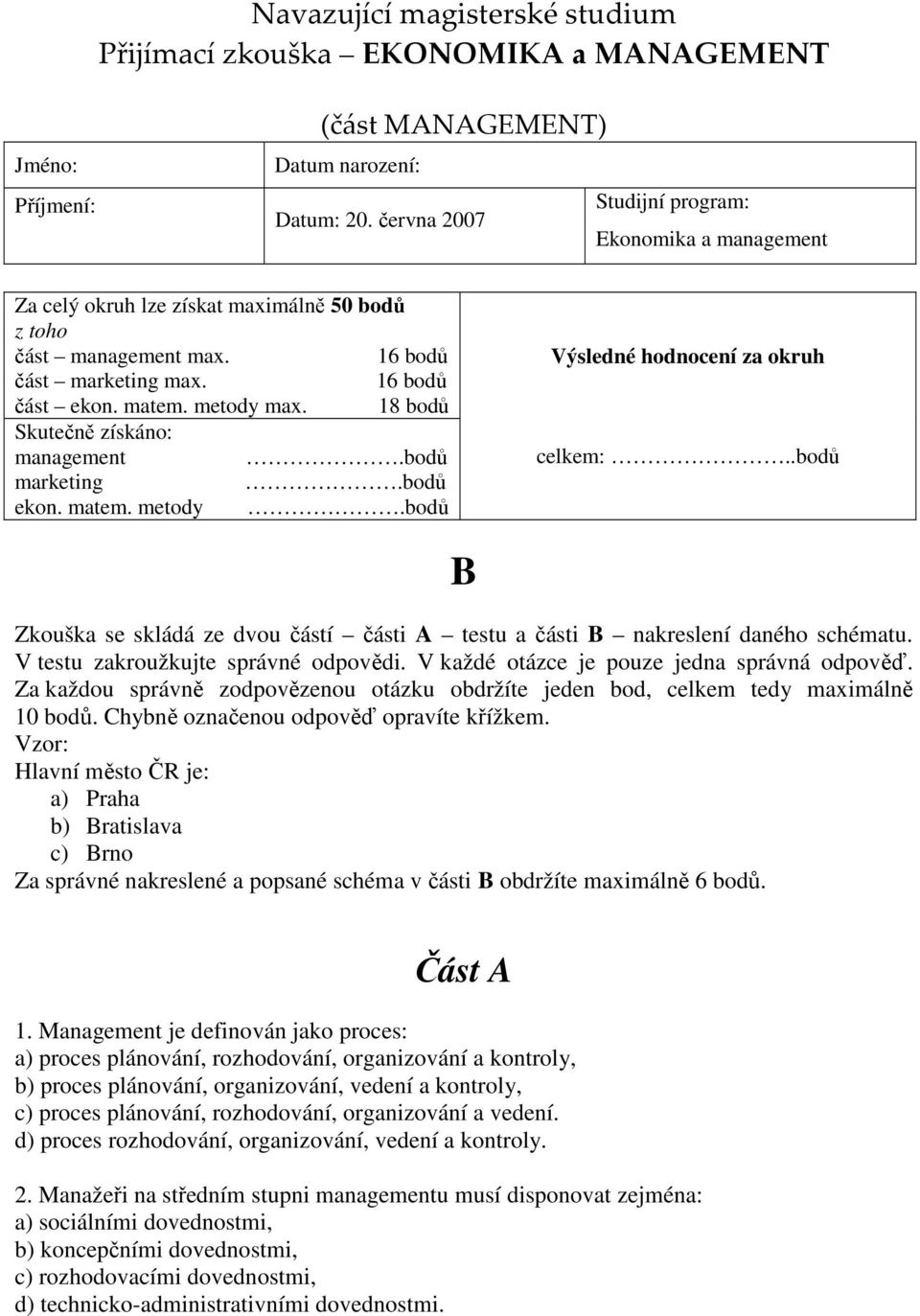 V testu zakroužkujte správné odpovědi. V každé otázce je pouze jedna správná odpověď. Za každou správně zodpovězenou otázku obdržíte jeden bod, celkem tedy maximálně 10 bodů.