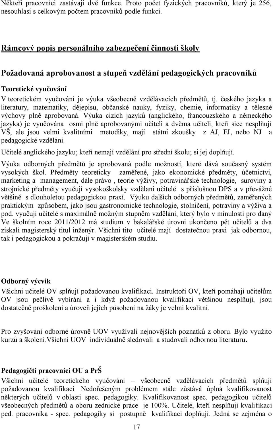 předmětů, tj. českého jazyka a literatury, matematiky, dějepisu, občanské nauky, fyziky, chemie, informatiky a tělesné výchovy plně aprobovaná.