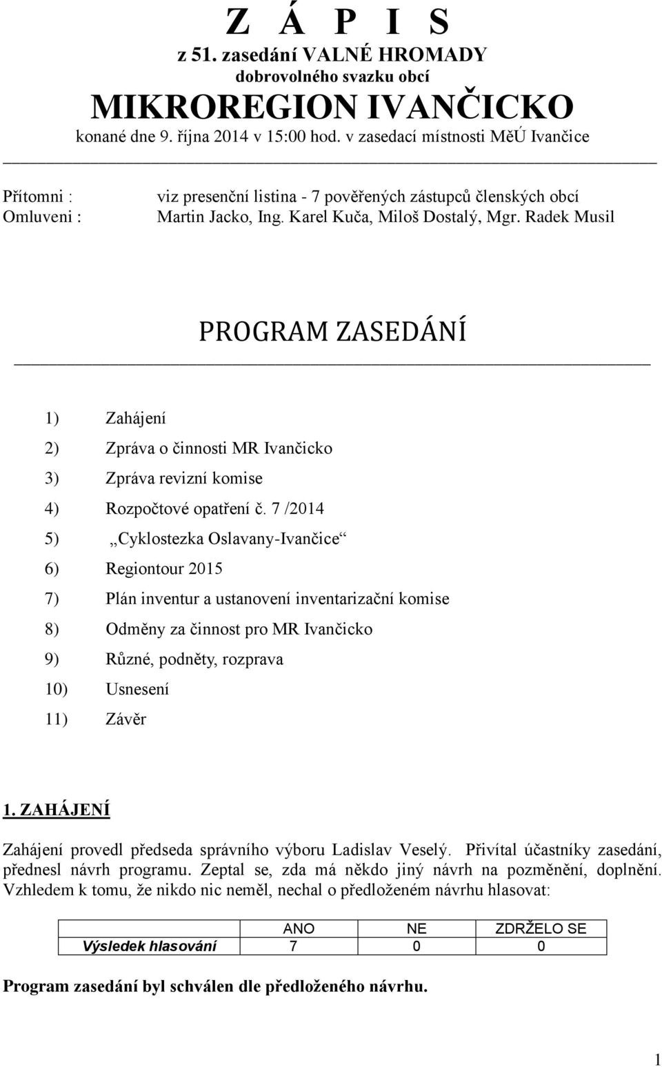 Radek Musil PROGRAM ZASEDÁNÍ 1) Zahájení 2) Zpráva o činnosti MR Ivančicko 3) Zpráva revizní komise 4) Rozpočtové opatření č.