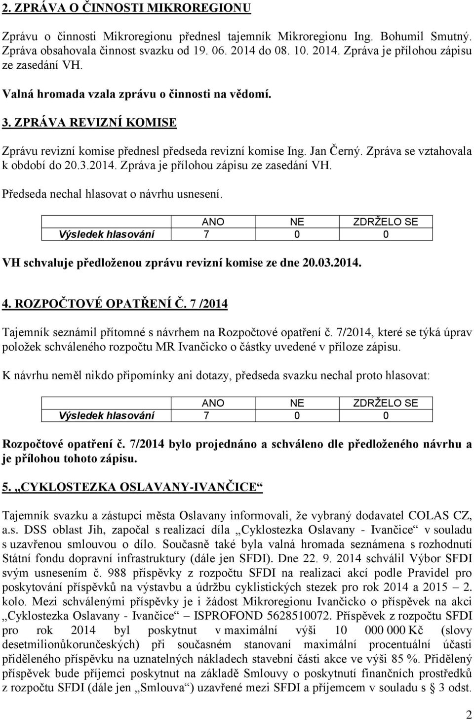 Jan Černý. Zpráva se vztahovala k období do 20.3.2014. Zpráva je přílohou zápisu ze zasedání VH. Předseda nechal hlasovat o návrhu usnesení. VH schvaluje předloženou zprávu revizní komise ze dne 20.