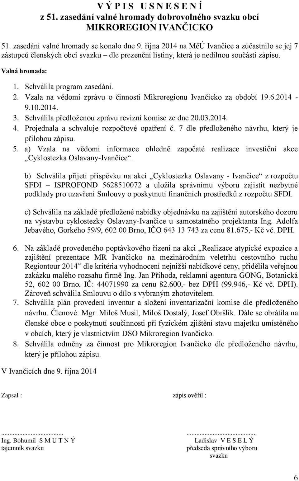 6.2014-9.10.2014. 3. Schválila předloženou zprávu revizní komise ze dne 20.03.2014. 4. Projednala a schvaluje rozpočtové opatření č. 7 dle předloženého návrhu, který je přílohou zápisu. 5.