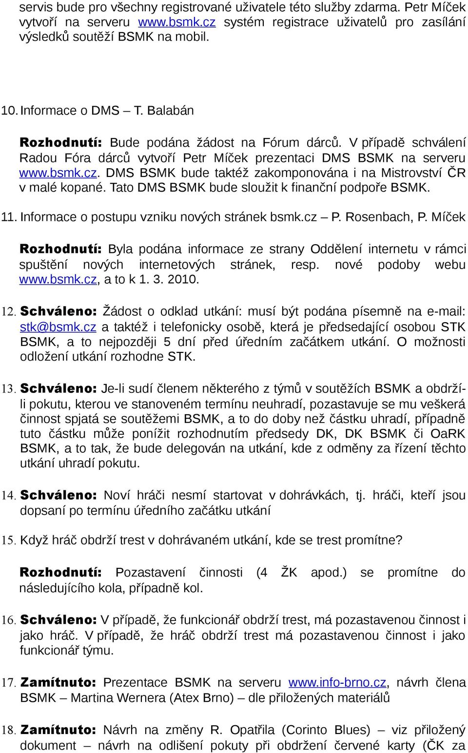 DMS BSMK bude taktéž zakomponována i na Mistrovství ČR v malé kopané. Tato DMS BSMK bude sloužit k finanční podpoře BSMK. 11. Informace o postupu vzniku nových stránek bsmk.cz P. Rosenbach, P.