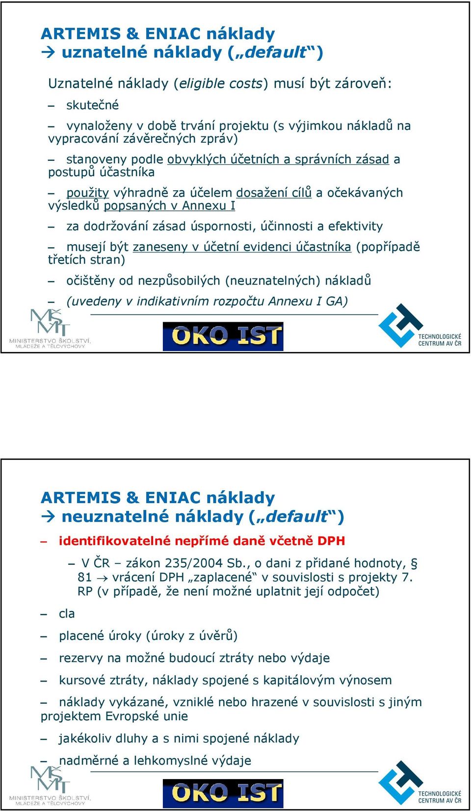 účinnosti a efektivity musejí být zaneseny v účetní evidenci účastníka (popřípadě třetích stran) očištěny od nezpůsobilých (neuznatelných) nákladů (uvedeny v indikativním rozpočtu Annexu I GA)