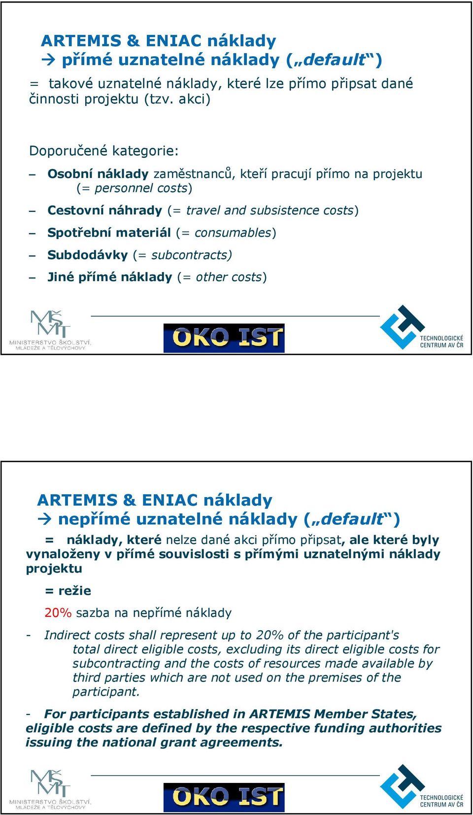 Subdodávky (= subcontracts) Jiné přímé náklady (= other costs) ARTEMIS & ENIAC náklady nepřímé uznatelné náklady ( default ) = náklady, které nelze dané akci přímo připsat, ale které byly vynaloženy