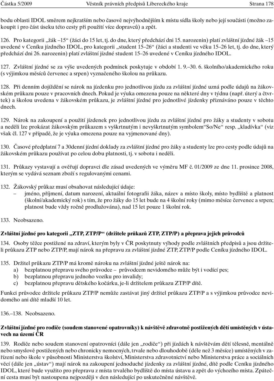 narozenin) platí zvlá tní jízdné Ïák 15 uvedené v Ceníku jízdného IDOL, pro kategorii student 15 26 (Ïáci a studenti ve vûku 15 26 let, tj. do dne, kter pfiedchází dni 26.