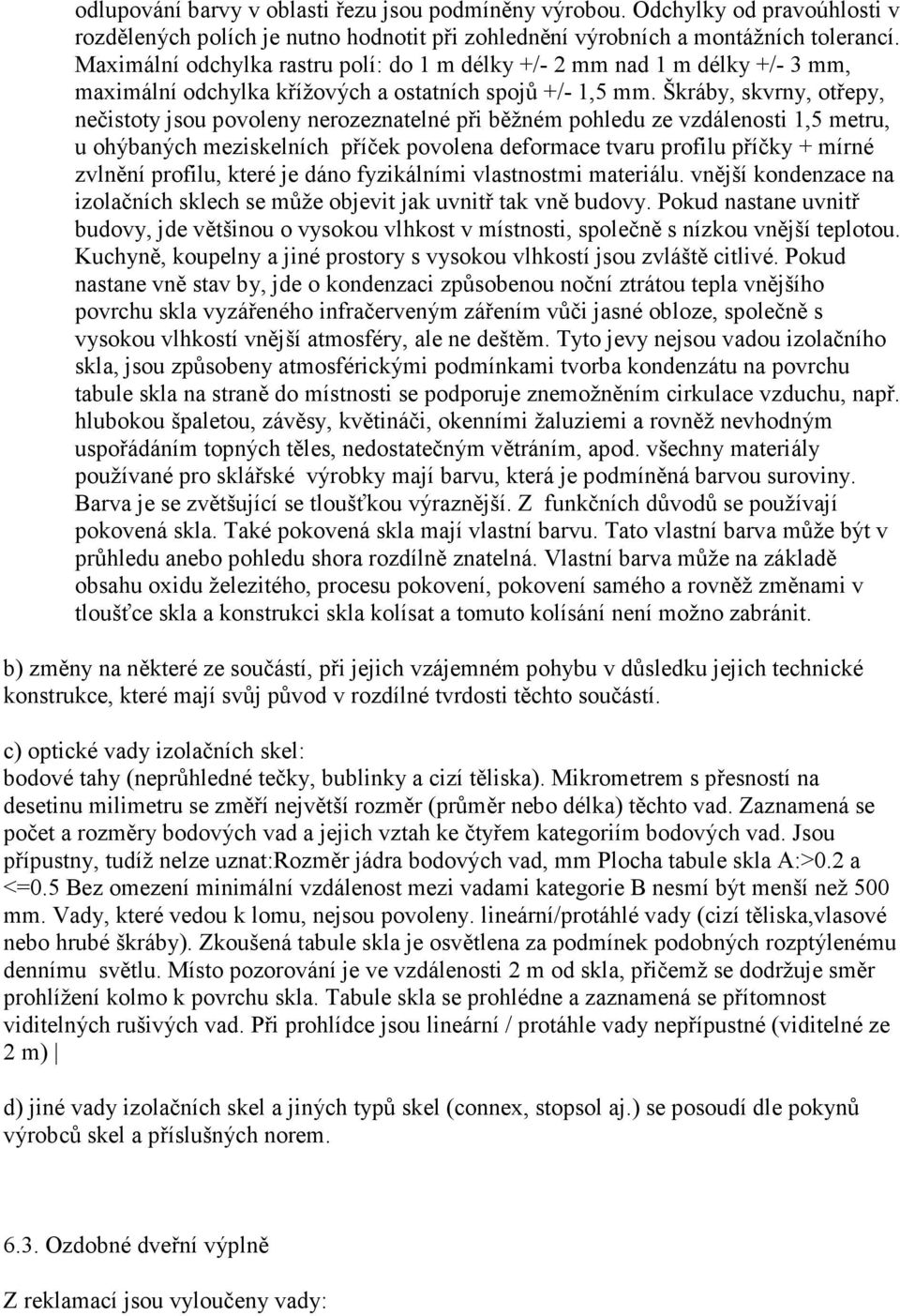 Škráby, skvrny, otřepy, nečistoty jsou povoleny nerozeznatelné při běžném pohledu ze vzdálenosti 1,5 metru, u ohýbaných meziskelních příček povolena deformace tvaru profilu příčky + mírné zvlnění