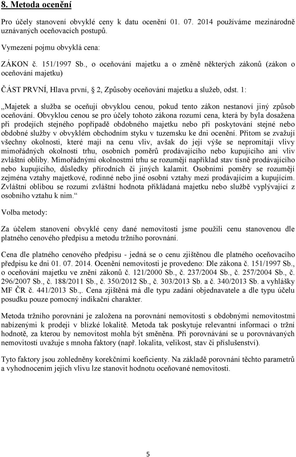 1: Majetek a služba se oceňují obvyklou cenou, pokud tento zákon nestanoví jiný způsob oceňování.