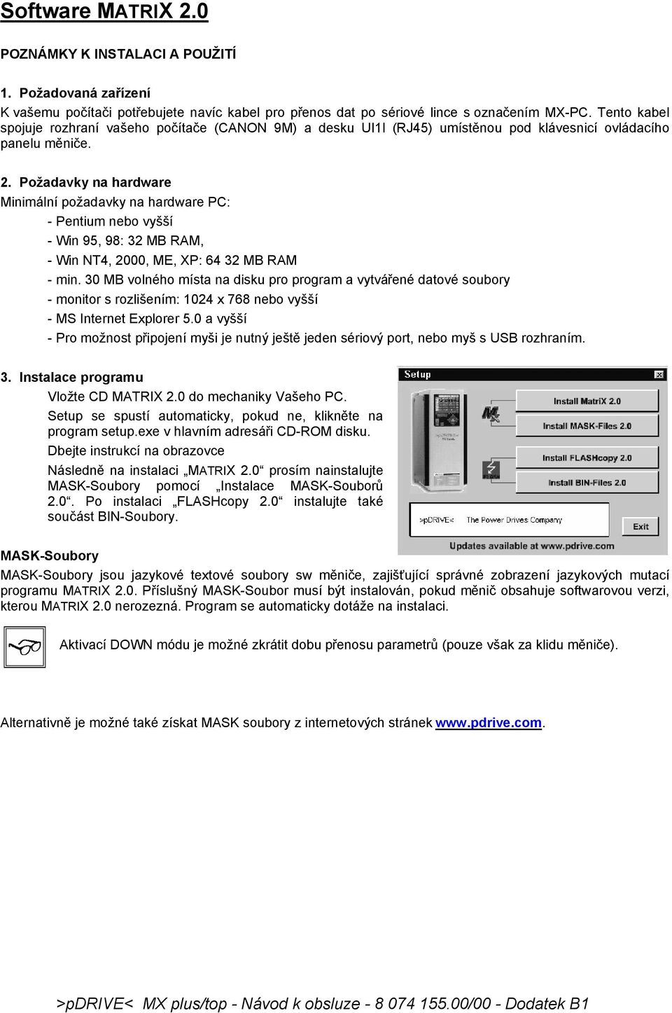 Požadavky na hardware Minimální požadavky na hardware PC: - Pentium nebo vyšší - Win 95, 98: 32 MB RAM, - Win NT4, 2000, ME, XP: 64 32 MB RAM - min.