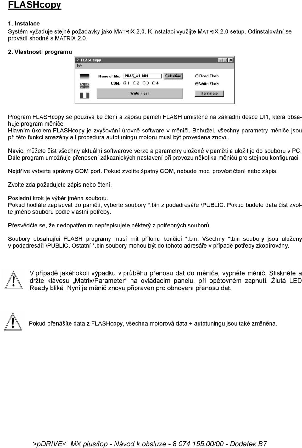 Hlavním úkolem FLASHcopy je zvyšování úrovně software v měniči. Bohužel, všechny parametry měniče jsou při této funkci smazány a i procedura autotuningu motoru musí být provedena znovu.