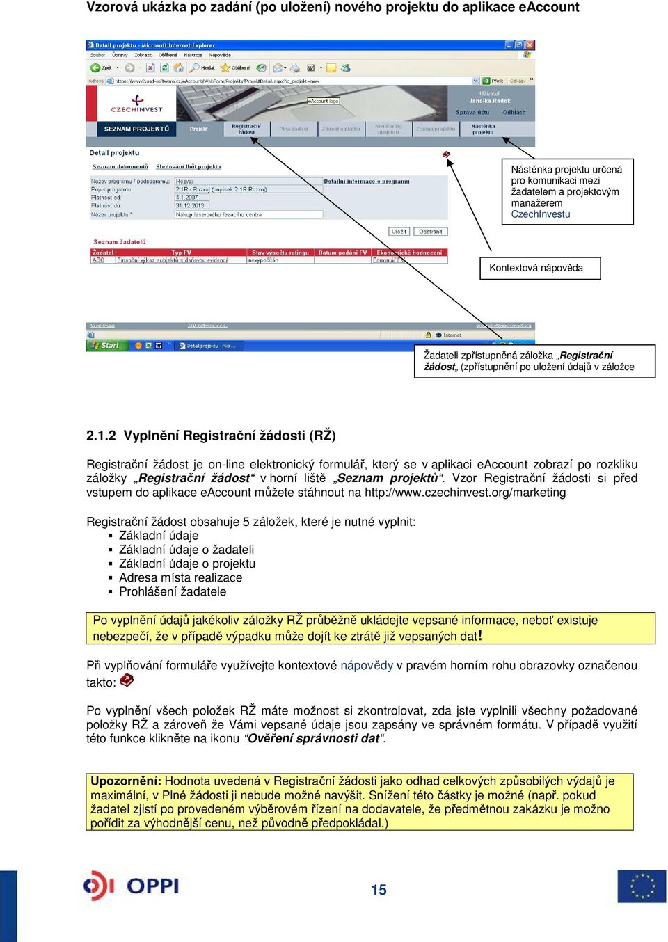 2 Vyplnění Registrační žádosti (RŽ) Registrační žádost je on-line elektronický formulář, který se v aplikaci eaccount zobrazí po rozkliku záložky Registrační žádost v horní liště Seznam projektů.