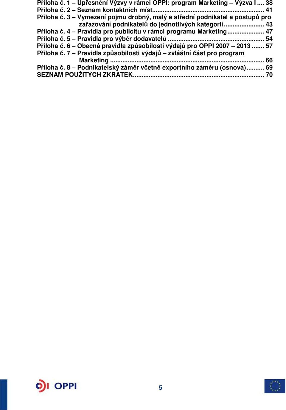 4 Pravidla pro publicitu v rámci programu Marketing... 47 Příloha č. 5 Pravidla pro výběr dodavatelů... 54 Příloha č.