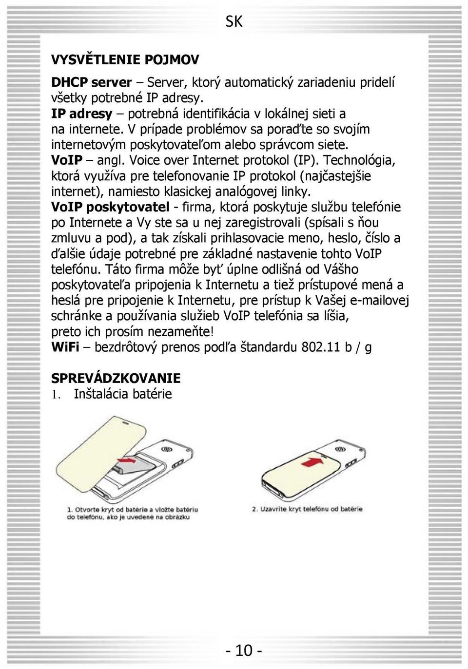 Technológia, ktorá využíva pre telefonovanie IP protokol (najčastejšie internet), namiesto klasickej analógovej linky.