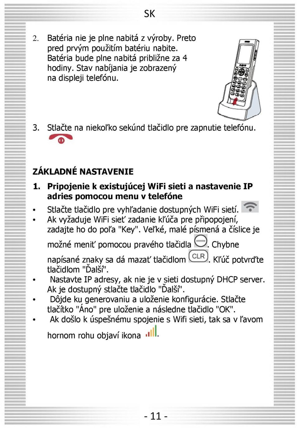 Pripojenie k existujúcej WiFi sieti a nastavenie IP adries pomocou menu v telefóne Stlačte tlačidlo pre vyhľadanie dostupných WiFi sietí.
