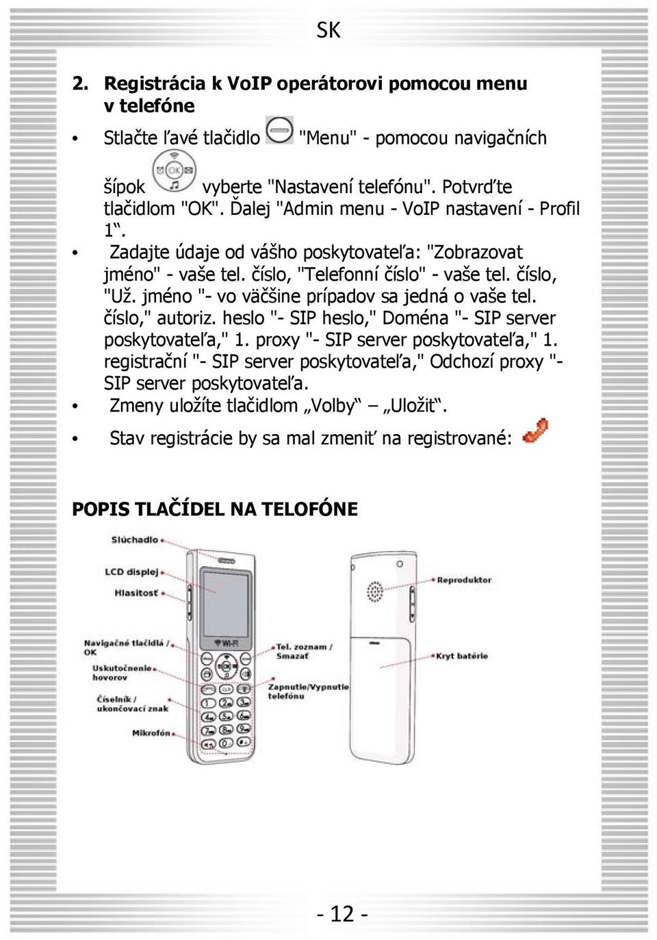 jméno "- vo väčšine prípadov sa jedná o vaše tel. číslo," autoriz. heslo "- SIP heslo," Doména "- SIP server poskytovateľa," 1. proxy "- SIP server poskytovateľa," 1.