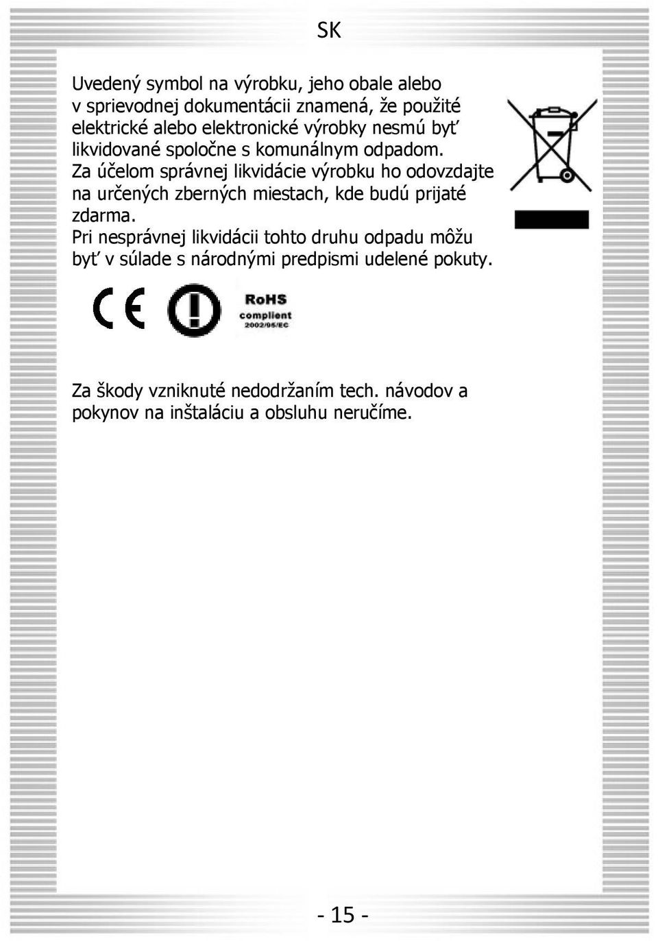 Za účelom správnej likvidácie výrobku ho odovzdajte na určených zberných miestach, kde budú prijaté zdarma.