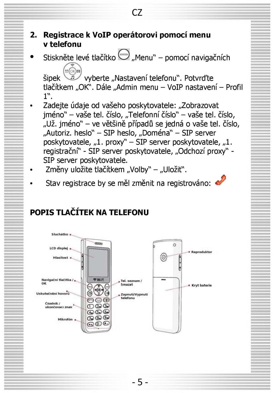 jméno ve většině případů se jedná o vaše tel. číslo, Autoriz. heslo SIP heslo, Doména SIP server poskytovatele, 1. proxy SIP server poskytovatele, 1.